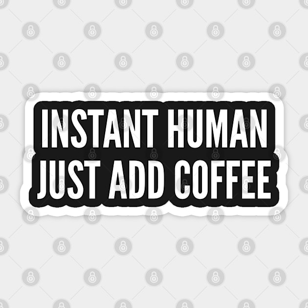 Coffee - Instant Human Just Add Coffee - Joke Statement Humor Slogan Sticker by sillyslogans